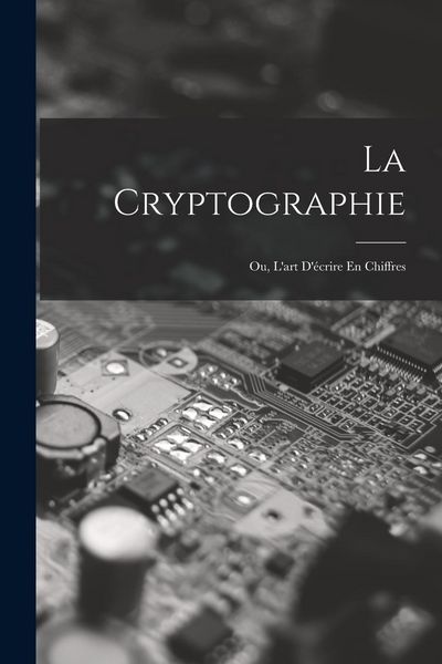 Produktbild: La Cryptographie: Ou, L'art D'&eacute;crire En Chiffres