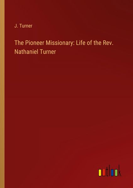 Produktbild: The Pioneer Missionary: Life of the Rev. Nathaniel Turner