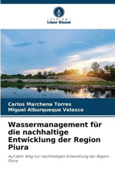 Wassermanagement für die nachhaltige Entwicklung der Region Piura, Taschenbuch von Carlos Marchena Torres , Miguel Alburqueque Velasco, Verlag Unser