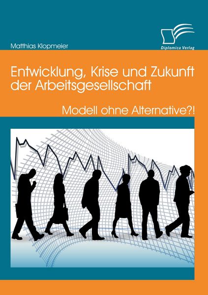 Produktbild: Entwicklung, Krise und Zukunft der Arbeitsgesellschaft: Modell ohne Alternative?!