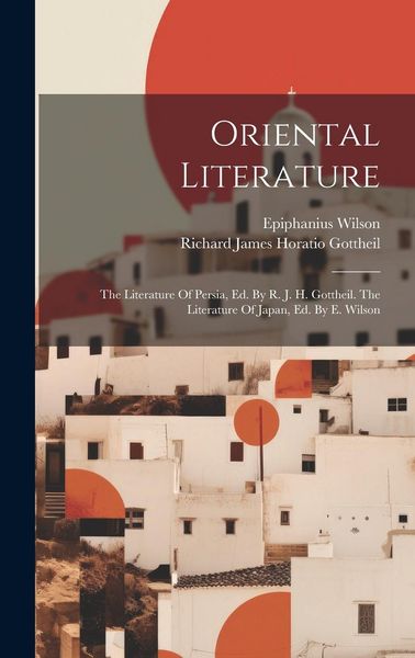 Produktbild: Oriental Literature: The Literature Of Persia, Ed. By R. J. H. Gottheil. The Literature Of Japan, Ed. By E. Wilson