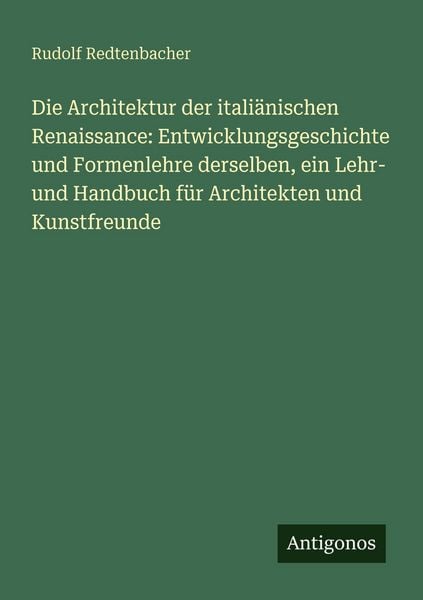 Produktbild: Die Architektur der itali&auml;nischen Renaissance: Entwicklungsgeschichte und Formenlehre derselben, ein Lehr- und Handbuch f&uuml;r Architekten und Kunstfreunde