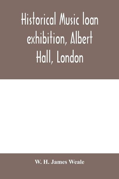 Produktbild: Historical music loan exhibition, Albert Hall, London. June-Oct, 1885, A Descriptive Catalogue of Rare Manuscripts and Printed Books