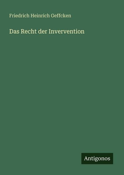 Das Recht der Invervention, Taschenbuch von Friedrich Heinrich Geffcken, Antigonos Verlag, 9783566021689