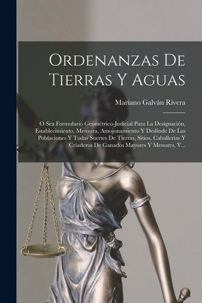 Produktbild: Ordenanzas De Tierras Y Aguas: O Sea Formulario Geom&eacute;trico-judicial Para La Designaci&oacute;n, Establecimiento, Mensura, Amojonamiento Y Deslinde De Las Po