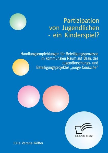 Produktbild: Partizipation von Jugendlichen - ein Kinderspiel? Handlungsempfehlungen f&uuml;r Beteiligungsprozesse im kommunalen Raum auf Basis des Jugendforschungs- und Beteiligungsprojektes "junge Deutsche"