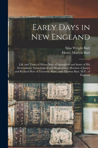 Produktbild: Early Days in New England: Life and Times of Henry Burt of Springfield and Some of His Descendants. Genealogical and Biographical Mention of Jame