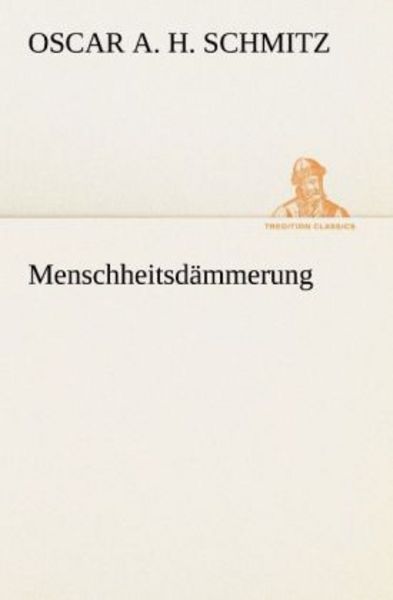 Menschheitsdämmerung, Taschenbuch von Oscar A. H. Schmitz, Tredition, 9783842417960
