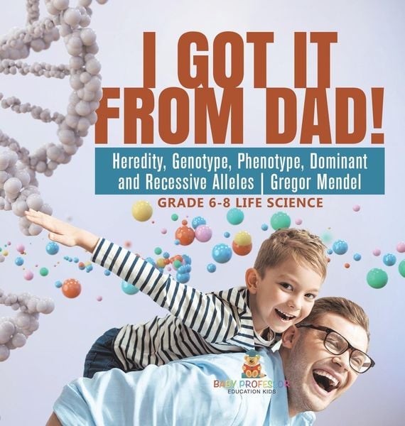 Produktbild: I Got it from Dad! Heredity, Genotype, Phenotype, Dominant and Recessive Alleles | Gregor Mendel | Grade 6-8 Life Science
