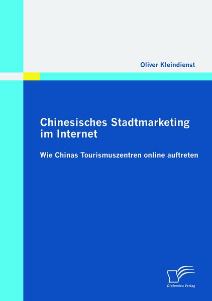 Chinesisches Stadtmarketing im Internet: Wie Chinas Tourismuszentren online auftreten, Taschenbuch von Oliver Kleindienst, Diplomica Verlag GmbH,