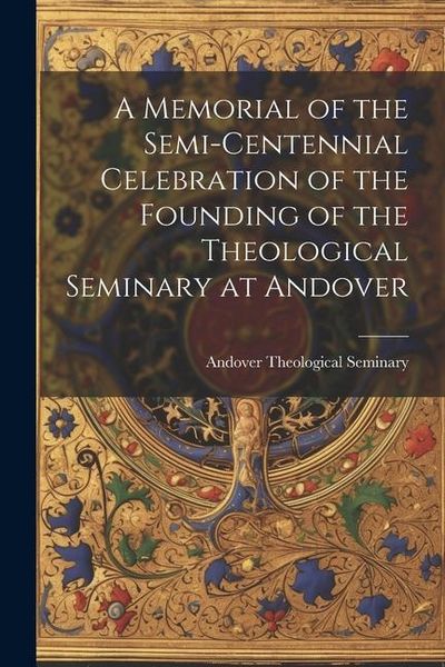 Produktbild: A Memorial of the Semi-Centennial Celebration of the Founding of the Theological Seminary at Andover