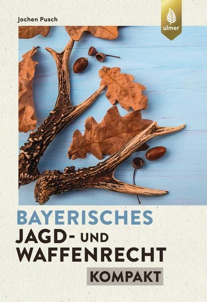 Bayerisches Jagd- und Waffenrecht kompakt, Taschenbuch von Jochen Pusch, Verlag Eugen Ulmer, 9783818613174