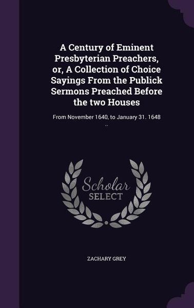 Produktbild: A Century of Eminent Presbyterian Preachers, or, A Collection of Choice Sayings From the Publick Sermons Preached Before the two Houses