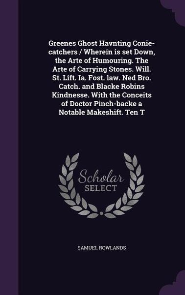 Produktbild: Greenes Ghost Havnting Conie-catchers / Wherein is set Down, the Arte of Humouring. The Arte of Carrying Stones. Will. St. Lift. Ia. Fost. law. Ned Br
