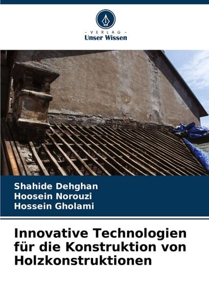 Innovative Technologien für die Konstruktion von Holzkonstruktionen, Taschenbuch von Shahide Dehghan , Hoosein Norouzi , Hossein Gholami, Verlag Unser