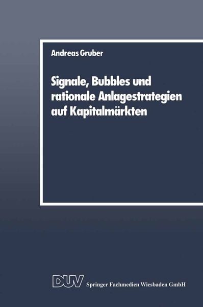 Signale, Bubbles und rationale Anlagestrategien auf Kapitalmärkten, Taschenbuch von Andreas Gruber, Deutscher Universitätsverlag, 978-3-8244-0004-1