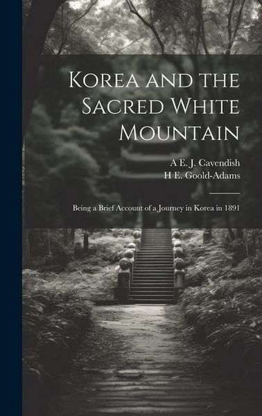Produktbild: Korea and the Sacred White Mountain: Being a Brief Account of a Journey in Korea in 1891