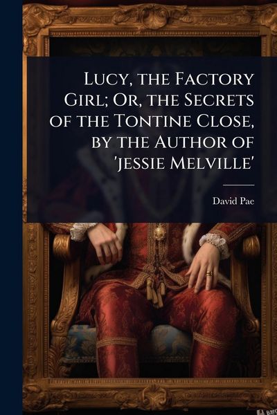 Produktbild: Lucy, the Factory Girl; Or, the Secrets of the Tontine Close, by the Author of 'jessie Melville'