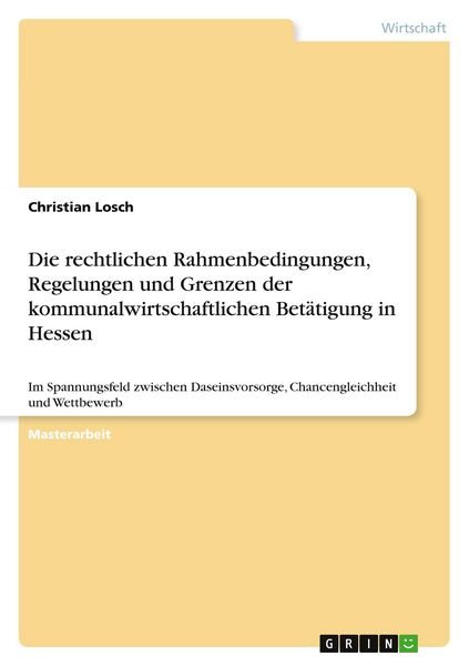 Produktbild: Die rechtlichen Rahmenbedingungen, Regelungen und Grenzen der kommunalwirtschaftlichen Bet&auml;tigung in Hessen