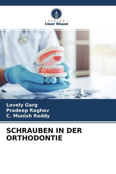 Schrauben in der Orthodontie, Taschenbuch von Lovely Garg , Pradeep Raghav , C. Munish Reddy, Verlag Unser Wissen, 9786204557397