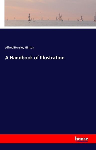 A Handbook of Illustration, Taschenbuch von Alfred Horsley Hinton, Hansebooks, 9783742862914