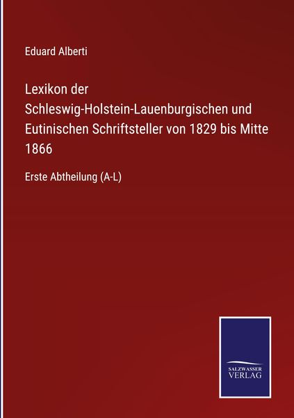 Lexikon der Schleswig-Holstein-Lauenburgischen und Eutinischen Schriftsteller von 1829 bis Mitte 1866