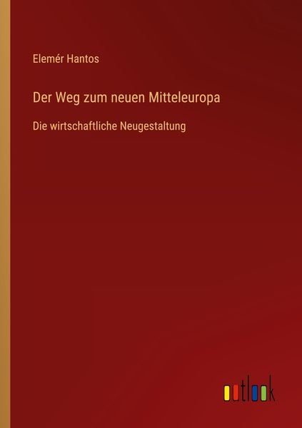 Der Weg zum neuen Mitteleuropa, Taschenbuch von Elemér Hantos, Outlook, 9783368424862
