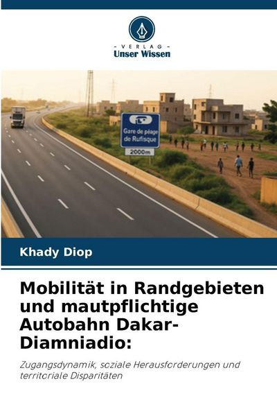 Mobilität in Randgebieten und mautpflichtige Autobahn Dakar-Diamniadio:, Taschenbuch von Khady Diop, Verlag Unser Wissen, 9786202466592