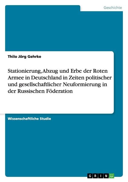 Produktbild: Stationierung, Abzug und Erbe der Roten Armee in Deutschland in Zeiten politischer und gesellschaftlicher Neuformierung in der Russischen F&ouml;deration