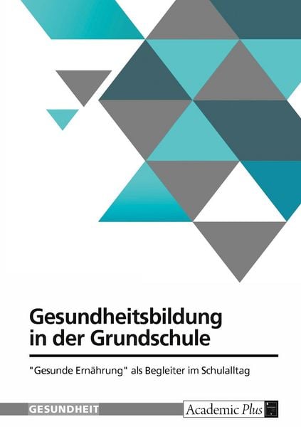 Produktbild: Gesundheitsbildung in der Grundschule. "Gesunde Ern&auml;hrung" als Begleiter im Schulalltag