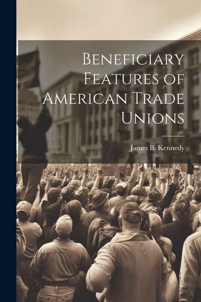 Produktbild: Beneficiary Features of American Trade Unions