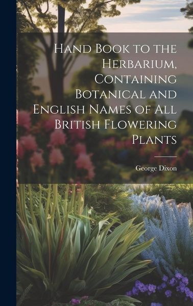 Produktbild: Hand Book to the Herbarium, Containing Botanical and English Names of All British Flowering Plants