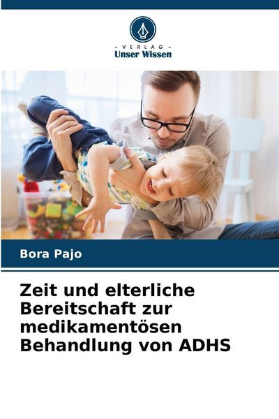 Produktbild: Zeit und elterliche Bereitschaft zur medikament&ouml;sen Behandlung von ADHS