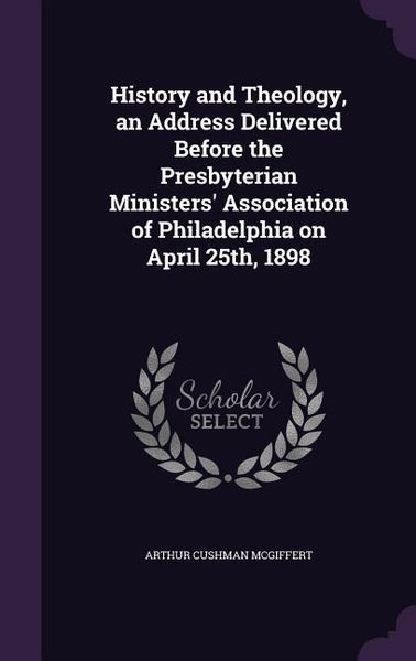 Produktbild: History and Theology, an Address Delivered Before the Presbyterian Ministers' Association of Philadelphia on April 25th, 1898