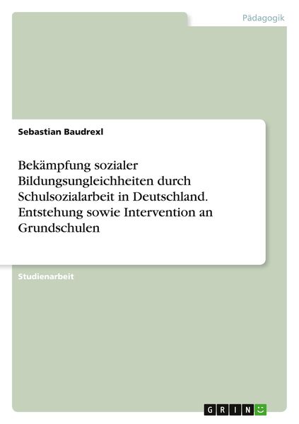Bekämpfung sozialer Bildungsungleichheiten durch Schulsozialarbeit in Deutschland. Entstehung sowie Intervention an Grundschulen, Taschenbuch von