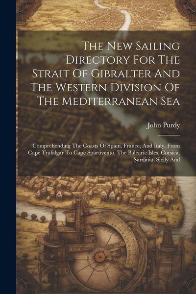 Produktbild: The New Sailing Directory For The Strait Of Gibralter And The Western Division Of The Mediterranean Sea: Comprehending The Coasts Of Spain, France, An