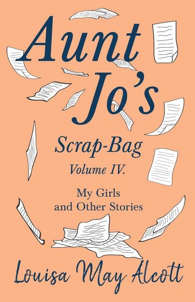 Produktbild: Aunt Jo's Scrap-Bag, Volume IV;My Girls, and Other Stories