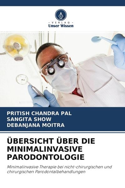 Übersicht über die Minimalinvasive Parodontologie, Taschenbuch von Pritish Chandra Pal , Sangita Show , Debanjana Moitra, Verlag Unser Wissen,