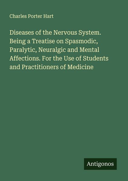 Produktbild: Diseases of the Nervous System. Being a Treatise on Spasmodic, Paralytic, Neuralgic and Mental Affections. For the Use of Students and Practitioners o