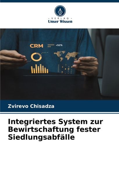 Integriertes System zur Bewirtschaftung fester Siedlungsabfälle, Taschenbuch von Zvirevo Chisadza, Verlag Unser Wissen, 9786207354979