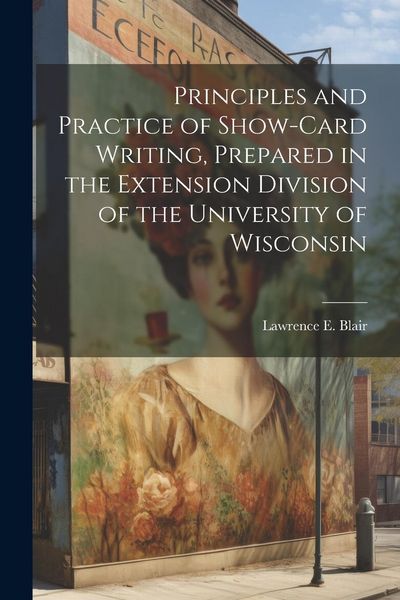 Produktbild: Principles and Practice of Show-Card Writing, Prepared in the Extension Division of the University of Wisconsin