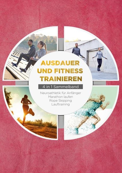 Ausdauer und Fitness trainieren - 4 in 1 Sammelband: Lauftraining | Neuroathletik für Anfänger | Marathon laufen | Rope Skipping, Taschenbuch von