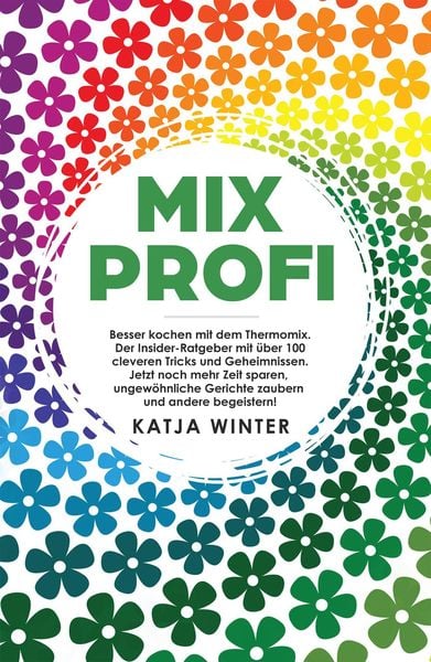 Produktbild: Mixprofi: Besser kochen mit dem Thermomix. Der Insider-Ratgeber mit &uuml;ber 100 cleveren Tricks und Geheimnissen. Jetzt noch mehr Zeit sparen, ungew&ouml;hnli