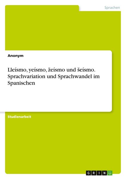 Lleísmo, yeísmo, ¿eísmo und ¿eísmo. Sprachvariation und Sprachwandel im Spanischen, Taschenbuch von , GRIN, 9783346843562