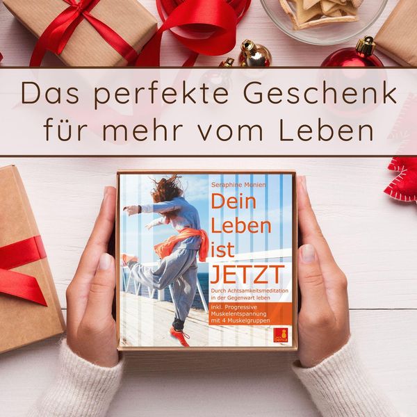 Dein Leben ist JETZT {Durch Achtsamkeitsmeditation in der Gegenwart leben} – inkl. Progressive Muskelentspannung | Achtsamkeitsübung