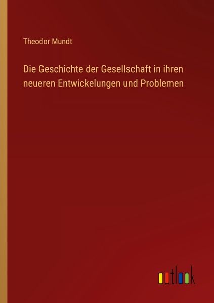 Die Geschichte der Gesellschaft in ihren neueren Entwickelungen und Problemen, Taschenbuch von Theodor Mundt, Outlook, 9783368550769