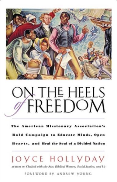 Produktbild: On the Heels of Freedom The American Missionary Association's Bold Campaign to Educate Minds, Open Hearts, and Heal the Soul of a Divided Nation