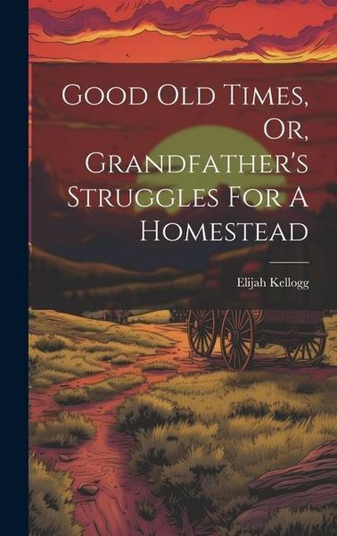 Produktbild: Good Old Times, Or, Grandfather's Struggles For A Homestead