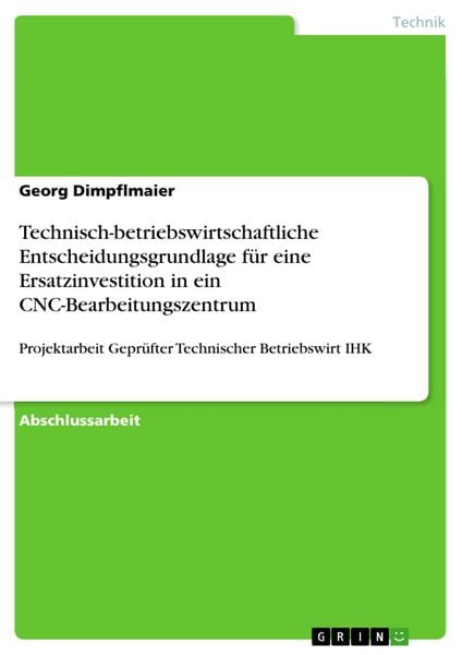 Produktbild: Technisch-betriebswirtschaftliche Entscheidungsgrundlage f&uuml;r eine Ersatzinvestition in ein CNC-Bearbeitungszentrum