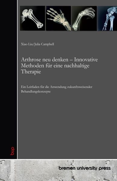 Arthrose neu denken - Innovative Methoden für eine nachhaltige Therapie, Taschenbuch von Xiao Liu , Julia Campbell, Bremen University Press,